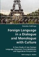 Foreign Language In A Dialogue And Monologue With Culture- A Case Study Of One Foreign Language Classroom From Bakhtinian And Vygotskian Perspectives di Natalia Collings edito da Vdm Verlag Dr. Mueller E.k.