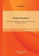 Pay for Performance? Zum Stand der empirischen Forschung zur erfolgsabhängigen Managementvergütung di Daniel Siegers edito da Bachelor + Master Publishing