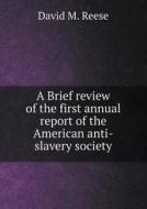 A Brief Review Of The First Annual Report Of The American Anti-slavery Society di David M Reese edito da Book On Demand Ltd.