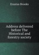 Address Delivered Before The Historical And Forestry Society di Erastus Brooks edito da Book On Demand Ltd.