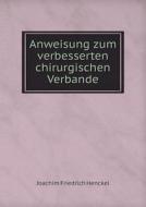 Anweisung Zum Verbesserten Chirurgischen Verbande di Joachim Friedrich Henckel edito da Book On Demand Ltd.