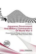 Japanese Government And Military Commanders Of World War Ii edito da Cred Press