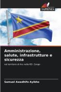 Amministrazione, salute, infrastrutture e sicurezza di Samuel Awadhifo Ayibho edito da Edizioni Sapienza