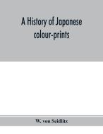 A history of Japanese colour-prints di W. Von Seidlitz edito da Alpha Editions