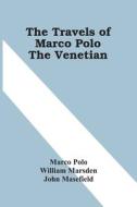 The Travels Of Marco Polo The Venetian di Marco Polo, William Marsden edito da Alpha Editions