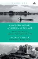A MODERN HISTORY OF JAMMU AND KASHMIR, VOLUME ONE THE TROUBLED YEARS OF MAHARAJA HARI SINGH (1925-1949) di Harbans Singh edito da Speaking Tiger Books