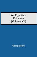 An Egyptian Princess  (Volume VII) di Georg Ebers edito da Alpha Editions