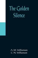 The Golden Silence di A. M. Williamson edito da Alpha Editions