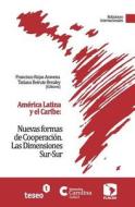 America Latina y El Caribe: Nuevas Formas de Cooperacion: Las Dimensiones Sur-Sur di Francisco Rojas Aravena, Tatiana Beirute Brealey edito da Teseo