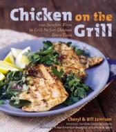 Chicken on the Grill: 100 Surefire Ways to Grill Perfect Chicken Every Time di Cheryl Alters Jamison, Bill Jamison edito da William Morrow & Company