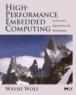 High-performance Embedded Computing di Wayne Wolf edito da Elsevier Science & Technology