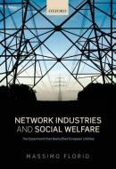 Network Industries and Social Welfare: The Experiment That Reshuffled European Utilities di Massimo Florio edito da OXFORD UNIV PR