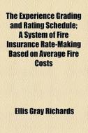 The Experience Grading And Rating Schedule; A System Of Fire Insurance Rate-making Based On Average Fire Costs di Ellis Gray Richards edito da General Books Llc