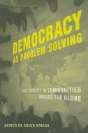 Democracy as Problem Solving - Civic Capacity in Communities Across the Globe di Xavier De Souza Briggs edito da MIT Press