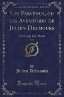 Les Parvenus, Ou Les Aventures de Julien Delmours, Vol. 3: Ecrites Par Lui-Meme (Classic Reprint) di Julien Delmours edito da Forgotten Books