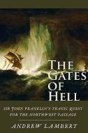 The Gates of Hell: Sir John Franklin's Tragic Quest for the North West Passage di Andrew Lambert edito da Yale University Press