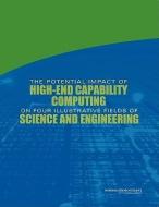 The Potential Impact of High-End Capability Computing on Four Illustrative Fields of Science and Engineering di National Research Council, Division On Earth And Life Studies, Division On Engineering And Physical Sci edito da NATL ACADEMY PR