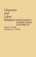 Librarians and Labor Relations di Robert C. O'Reilly, Marjorie I. O'Reilly edito da Greenwood Press