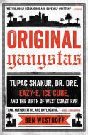 Original Gangstas: Tupac Shakur, Dr. Dre, Eazy-E, Ice Cube, and the Birth of West Coast Rap di Ben Westhoff edito da HACHETTE BOOKS