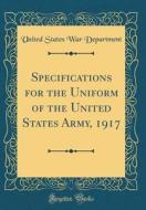 Specifications for the Uniform of the United States Army, 1917 (Classic Reprint) di United States War Department edito da Forgotten Books