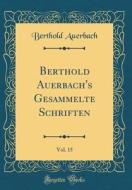 Berthold Auerbach's Gesammelte Schriften, Vol. 15 (Classic Reprint) di Berthold Auerbach edito da Forgotten Books