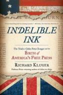 Indelible Ink: The Trials of John Peter Zenger and the Birth of America's Free Press di Richard Kluger edito da W W NORTON & CO