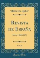 Revista de Espana, Vol. 25: Marzo y Abril, 1872 (Classic Reprint) di Unknown Author edito da Forgotten Books