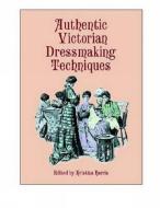 Authentic Victorian Dressmaking Techniques di Kristina Harris edito da Dover Publications Inc.