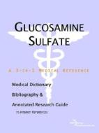 Glucosamine Sulfate - A Medical Dictionary, Bibliography, And Annotated Research Guide To Internet References di Icon Health Publications edito da Icon Group International