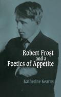 Robert Frost and a Poetics of Appetite di Katherine Kearns edito da Cambridge University Press