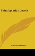 Saint Ignatius Loyola di FRANCIS THOMPSON edito da Kessinger Publishing