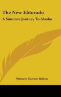 The New Eldorado: A Summer Journey To Al di MATURIN MURR BALLOU edito da Kessinger Publishing