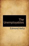 The Unemployables di Edmond Kelly edito da Bibliolife