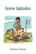 Horse Latitudes di Robert Dunn edito da AUTHORHOUSE