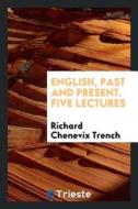 English, Past and Present. Five Lectures di Richard Chenevix Trench edito da LIGHTNING SOURCE INC