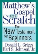 Matthew's Gospel from Scratch di Donald L. Griggs, Jr. Earl S. Johnson edito da Westminster John Knox Press