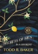 Secrets Of Men In A Lifeboat - Hardcover di Todd R Baker edito da Aqueous Books