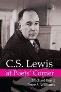 C.s. Lewis At Poets' Corner di Michael Ward, Peter S. Williams edito da James Clarke & Co Ltd