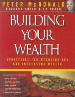 Building Your Wealth: Strategies for Reducing Tax and Increasing Wealth di Peter McDonald, Barbara Smith, Ed Koken edito da Wrightbooks