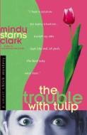 The Trouble With Tulip di Mindy Starns Clark edito da Harvest House Publishers,u.s.