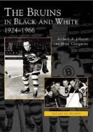 The Bruins in Black and White: 1924-1966 di Richard A. Johnson, Brian Codagnone edito da ARCADIA PUB (SC)