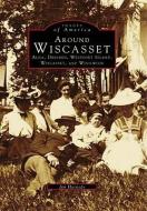 Around Wiscasset: Alna, Dresden, Westport Island, Wiscasset, and Woolwich di Jim Harnedy edito da ARCADIA PUB (SC)