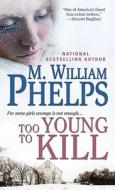 Too Young To Kill di M. William Phelps edito da Kensington Publishing