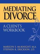 Mediating Divorce Clients Workbook di Mcknight, Erickson Sk edito da John Wiley & Sons
