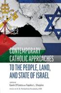 Contemporary Catholic Approaches To The People, Land, And State Of Israel di H.B. Pierbattista Pizzaballa OFM edito da The Catholic University Of America Press