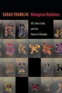 Biological Relatives di Sarah Franklin edito da Duke University Press Books