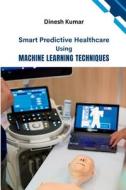 Smart Predictive Healthcare Using Machine Learning Techniques di Dinesh Kumar edito da SHINE PUBLISHER