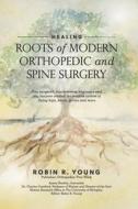 Healing: The Roots of Modern Orthopedics and Spine Surgery di James Bradley, Charles Crawford, Robin Young edito da LIGHTNING SOURCE INC