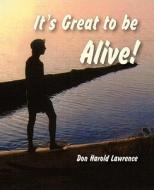 It's Great to Be Alive di Don Harold Lawrence edito da Monument Press