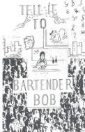Tell It to Bartender Bob di Andy Book, Evan Book edito da Reimann Books
